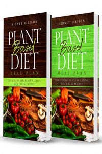 Plant Based Diet Meal Plan- 2 Books in 1- Delicious Breakfast Recipes for Clean Eating+ Your Guide to Clean Eating- Tasty Meal Recipes