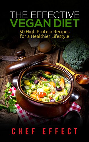 The Effective Vegan Diet- 50 High Protein Recipes for a Healthier Lifestyle