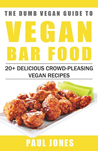 Vegan Bar Food- 20+ Delicious Crowd-Pleasing Vegan Recipes (Dumb Vegan Recipes Book 1)