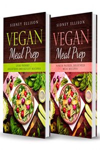 Vegan Meal Prep- 2 Books in 1- Zero Worry, Delicious Breakfast Recipes+Power Packed Delicious Meal Recipes